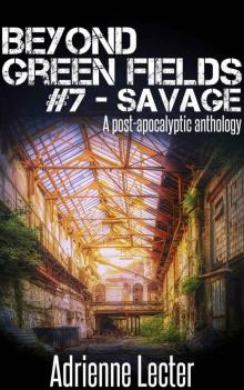 Beyond Green Fields #7 - Savage: A post-apocalyptic anthology Beyond Green Fields #7 - Savage: A post-apocalyptic anthology