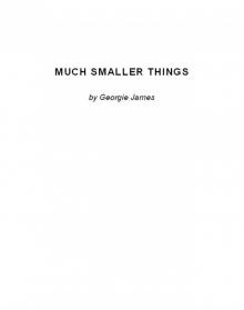 Much Smaller Things