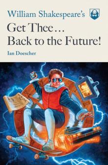 William Shakespeare's Get Thee Back to the Future! William Shakespeare's Get Thee Back to the Future!