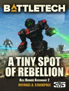 BattleTech: A Tiny Spot of Rebellion: Kell Hounds Ascendant 2 (Kell Hounds Trilogy) BattleTech: A Tiny Spot of Rebellion: Kell Hounds Ascendant 2 (Kell Hounds Trilogy)