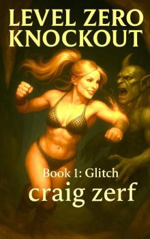 LEVEL ZERO KNOCKOUT – Book 1: Glitch : A LitRPG dungeon brawler with a level-zero, overpowered, punch-everything heroine